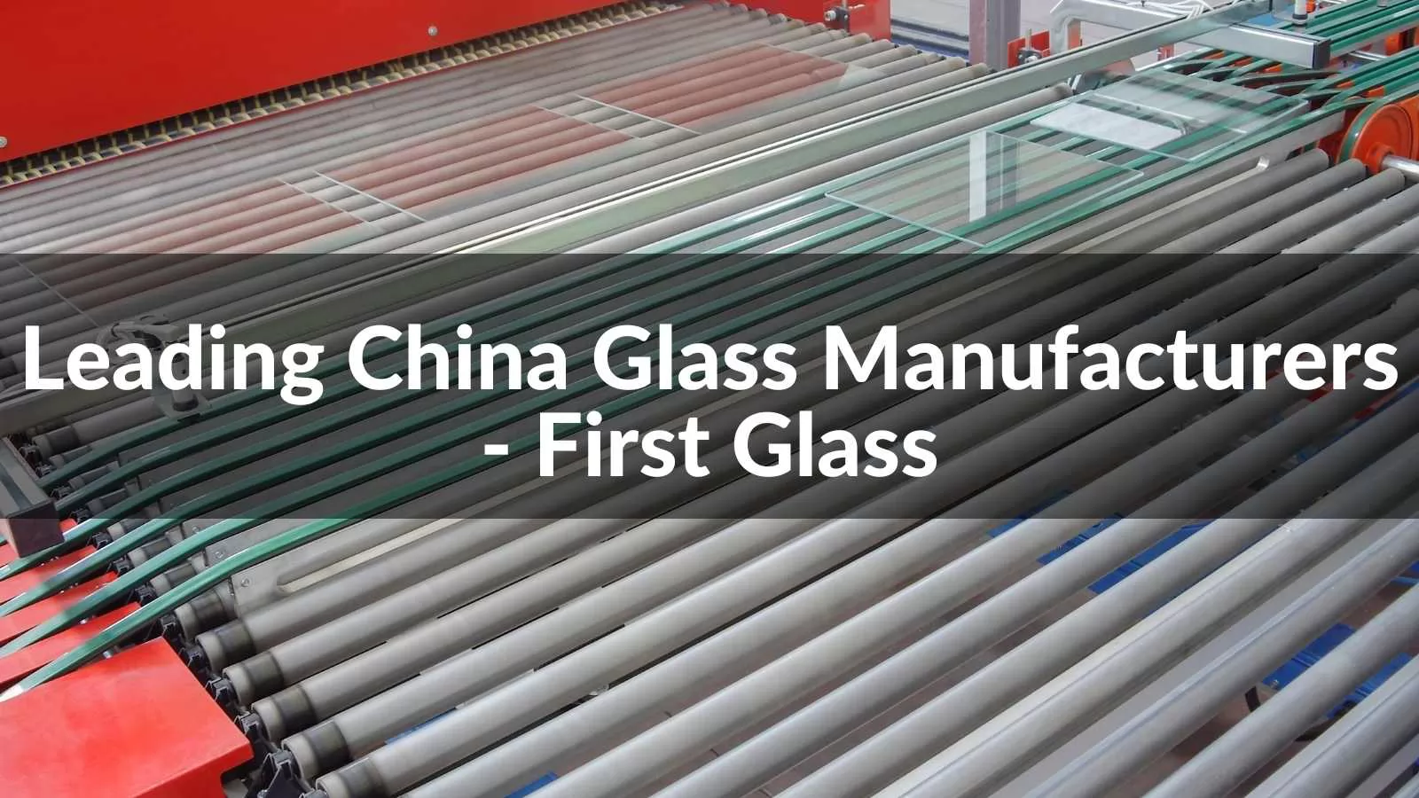 Leading China Glass Manufacturers: First Glass